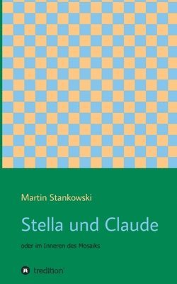 Stella und Claude: oder im Inneren des Mosaiks 1