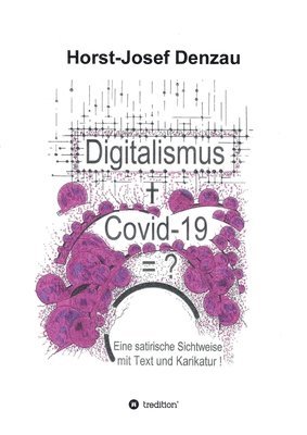 Horst-Josef Denzau - Digitalismus + Covid -19 =?: Eine satirische Sichtweise mit Text und Karikatur, Häftad
