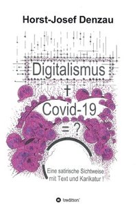 bokomslag Digitalismus + Covid -19 =?: Eine satirische Sichtweise mit Text und Karikatur
