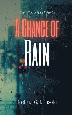 bokomslag A Chance of Rain: Short Horror & Sci-Fi Stories