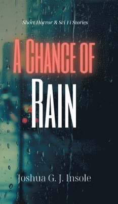 bokomslag A Chance of Rain: Short Horror & Sci-Fi Stories