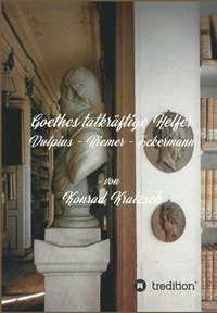 bokomslag Goethes tatkräftige Helfer: Vulpius - Riemer - Eckermann