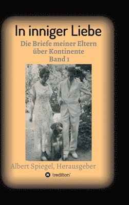 In inniger Liebe: Die Briefe meiner Eltern über Kontinente 1908-1950