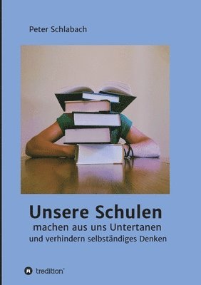 bokomslag Unsere Schulen machen aus uns Untertanen und verhindern selbständiges Denken