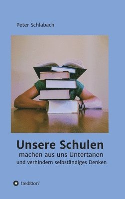 bokomslag Unsere Schulen machen aus uns Untertanen und verhindern selbständiges Denken