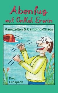 bokomslag Abenfug mit Onkel Erwin: Kanuzelten & Camping-Chaos