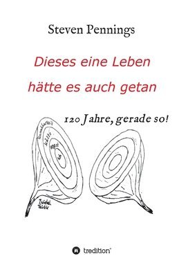 bokomslag Dieses eine Leben hätte es auch getan: 120 Jahre, gerade so!