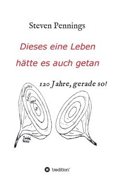 Steven Pennings - Dieses eine Leben hätte es auch getan: 120 Jahre, gerade so!, Inbunden