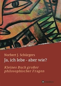 bokomslag Ja, ich lebe - aber wie?: Kleines Buch großer philosophischer Fragen