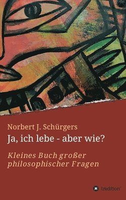 bokomslag Ja, ich lebe - aber wie?: Kleines Buch großer philosophischer Fragen