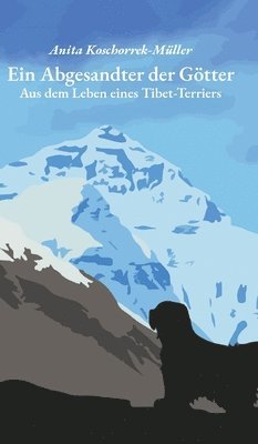 Anita Koschorrek-Müller - Ein Abgesandter der Götter: Aus dem Leben eines Tibet-Terriers, Inbunden