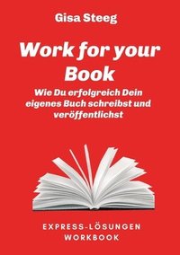 bokomslag Work for your Book: Wie Du erfolgreich Dein eigenes Buch schreibst und veröffentlichst