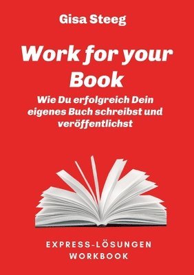 Gisa Steeg - Work for your Book: Wie Du erfolgreich Dein eigenes Buch schreibst und veröffentlichst, Häftad