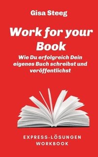 bokomslag Work for your Book: Wie Du erfolgreich Dein eigenes Buch schreibst und veröffentlichst