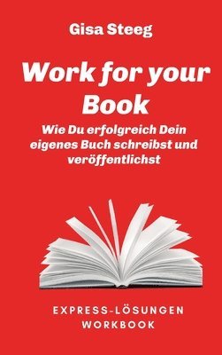 Work for your Book: Wie Du erfolgreich Dein eigenes Buch schreibst und veröffentlichst 1