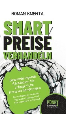 bokomslag Smart Preise verhandeln - Gewinnbringende Strategien für erfolgreiche Preisverhandlungen: Der Leitfaden für Verkäufer, Key Account Manager und Führung