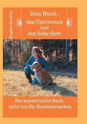 bokomslag Dein Hund, das Universum und der liebe Gott: Ein wundervolles Buch, nicht nur für Hundemenschen