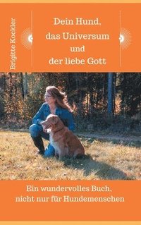 bokomslag Dein Hund, das Universum und der liebe Gott: Ein wundervolles Buch, nicht nur für Hundemenschen