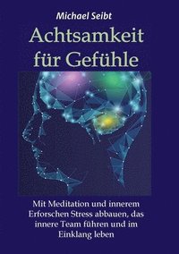 bokomslag Achtsamkeit für Gefühle: Mit Meditation und innerem Erforschen Stress abbauen, das innere Team führen und im Einklang leben