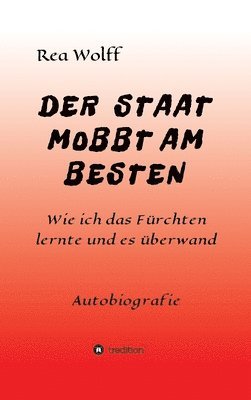 bokomslag Der Staat Mobbt Am Besten: Wie ich das Fürchten lernte und es überwand