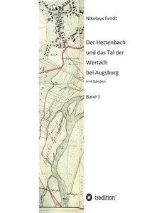 bokomslag Der Hettenbach und das Tal der Wertach bei Augsburg - Band 1