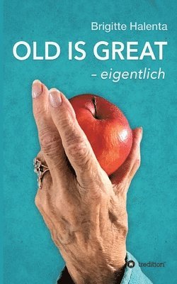 bokomslag OLD IS GREAT - eigentlich: Ein Wegweiser zum glücklichen Altern