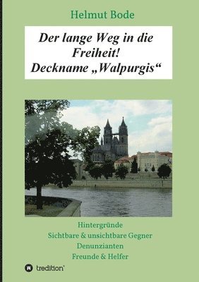 bokomslag Der lange Weg in die Freiheit! Deckname "Walpurgis": Hintergründe, sichtbare & unsichtbare Gegner, Denunzianten, Freunde & Helfer