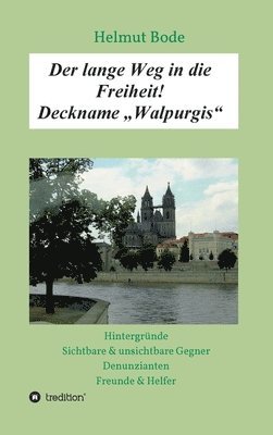 bokomslag Der lange Weg in die Freiheit! Deckname 'Walpurgis': Hintergründe, sichtbare & unsichtbare Gegner, Denunzianten, Freunde & Helfer