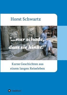 bokomslag ...nur schade, dass sie hinkt!: Kurze Geschichten aus einem langen Reiseleben