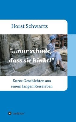 bokomslag ...nur schade, dass sie hinkt!: Kurze Geschichten aus einem langen Reiseleben