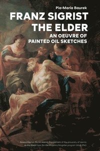 bokomslag Franz Sigrist the Elder: An Oeuvre of Painted Oil Sketches