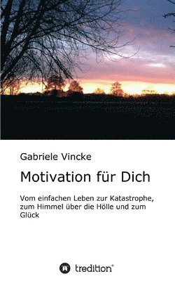 bokomslag Motivation für Dich: Vom einfachen Leben zur Katastrophe, zum Himmel über die Hölle und zum Glück