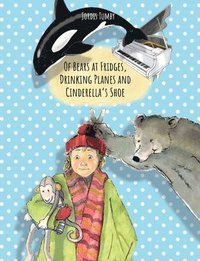 bokomslag Of Bears at Fridges, Drinking Planes and Cinderella's Shoe: Book also available in German.