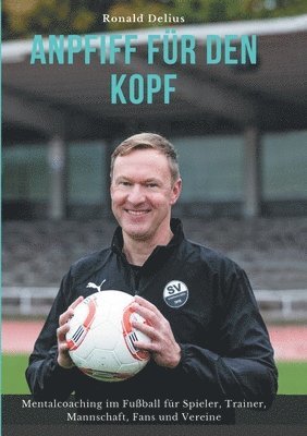 bokomslag Anpfiff für den Kopf: Mentalcoaching im Fußball für Spieler, Trainer, Mannschaft, Fans und Vereine