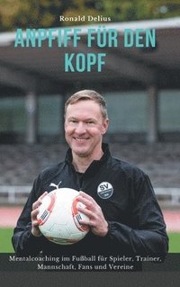 bokomslag Anpfiff für den Kopf: Mentalcoaching im Fußball für Spieler, Trainer, Mannschaft, Fans und Vereine