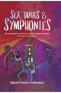 bokomslag Sex, Drugs & Symphonies: Die unglaubliche Geschichte von Adrian, Riggbert & Theyler