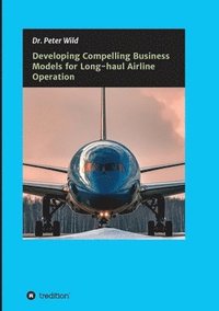 bokomslag Developing Compelling Business Models for Long-haul Airline Operation