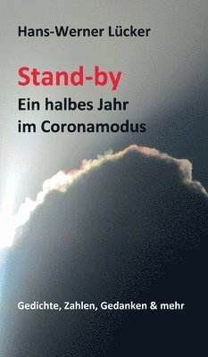 Hans-Werner Lücker - Stand-by Ein halbes Jahr im Coronamodus: Gedichte, Zahlen, Gedanken & mehr, Inbunden