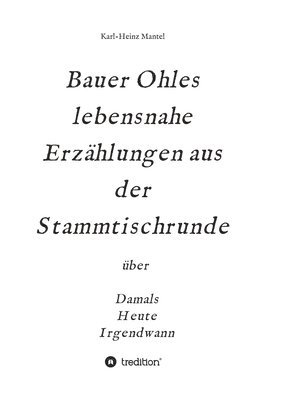 bokomslag Bauer Ohles lebensnahe Erzählungen aus der Stammtischrunde: über Damals, Heute, Irgendwann