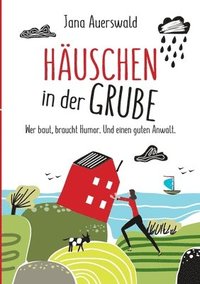 bokomslag Häuschen in der Grube: Wer baut, braucht Humor. Und einen guten Anwalt.