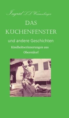 Das Küchenfenster: Kindheitserinnerungen aus Oberstdorf 1