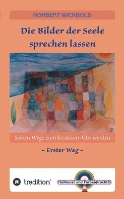 Sieben Wege zum kreativen Älterwerden 1: Die Bilder der Seele sprechen lassen