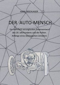 bokomslag Der Auto-Mensch: Ein mehrfach verunglückter Lebensentwurf des 20. Jahrhunderts und die frühen Anfänge eines ökologischen Zeitalters