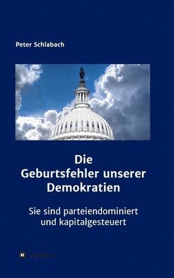 bokomslag Die Geburtsfehler unserer Demokratien: Sie sind parteiendominiert und kapitalgesteuert