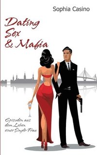 bokomslag Dating, Sex & Mafia: Episoden aus dem Leben einer Single-Frau