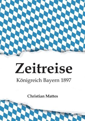 Christian Mattes - Zeitreise - Königreich Bayern 1897, Häftad