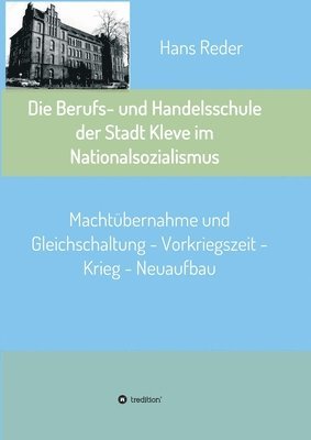 bokomslag Die Berufs- und Handelsschule der Stadt Kleve im Nationalsozialismus: Machtübernahme und Gleichschaltung - Vorkriegszeit - Krieg - Neuaufbau