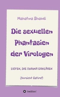 bokomslag Die sexuellen Phantasien der Virologen: Listen, die Corona erklären (Vorsicht Satire!)