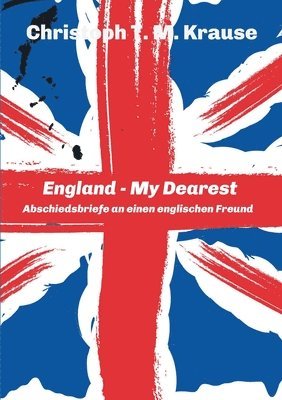 Christoph T. M. Krause - England - My Dearest: Abschiedsbriefe an einen englischen Freund, Häftad