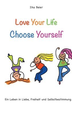 bokomslag Love Your Life - Choose Yourself: Ein Leben in Liebe, Freiheit und Selbstbestimmung